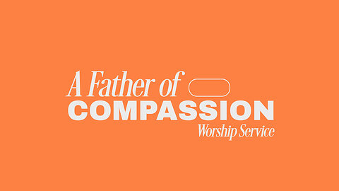 A Father of Compassion - Worship Service - 6/15/25