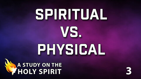 A STUDY ON THE HOLY SPIRIT Part 3: Spiritual vs. Physical