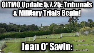 Juan O' Savin: GITMO Update 5.7.25 - Tribunals & Military Trials Finally Begin!