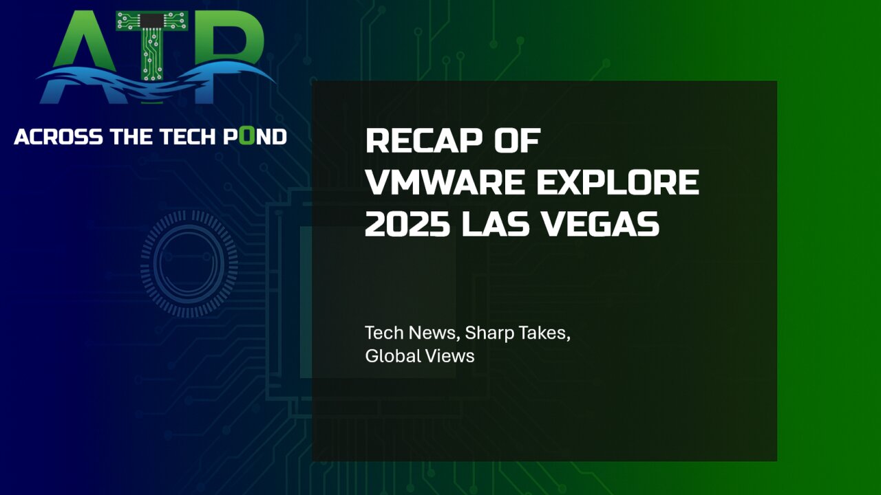 Across the Tech Pond: US / UK Journalists Break Down VMware Explore 2025 | Honest Conference Review