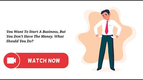 You Want To Start A Business, But You Don't Have The Money. What Should You Do?