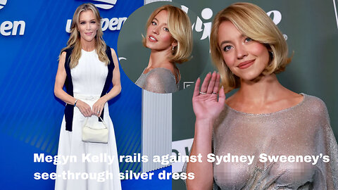 Megyn Kelly rails against Sydney Sweeney’s see-through silver dress