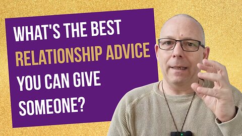 What's the best relationship advice you can give someone?