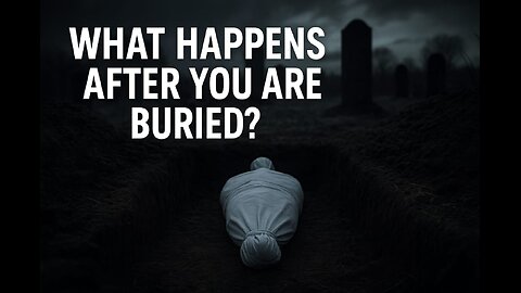 What happens after you are buried?