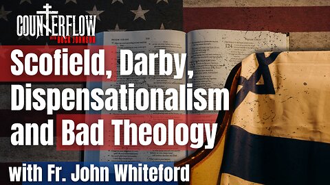 Scofield, Darby, Dispensationalism and Bad Theology with Father John Whiteford