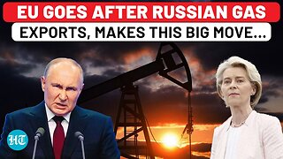 EU Makes Big Move To Choke Russian Gas Supplies By 2027, Pushes To Seal Loopholes In Rules