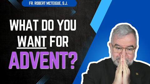 What Do You Want for Advent? | Fr. Robert McTeigue, S.J.