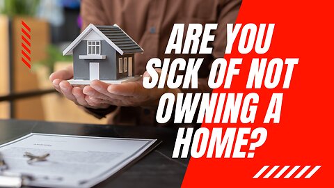 Are You Sick of Not Owning a Home?