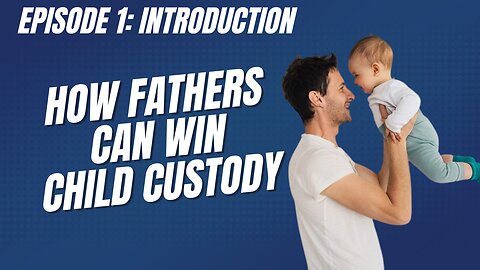 Ep 1: Introduction to How Fathers Can Win Custody