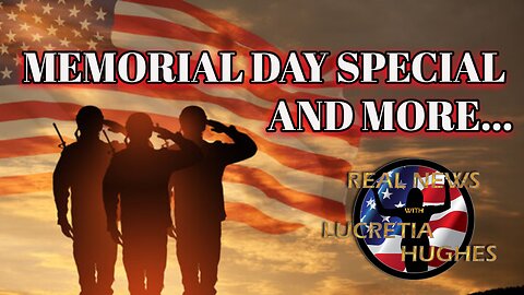 Real News with Lucretia Hughes - Memorial Day Special And More...