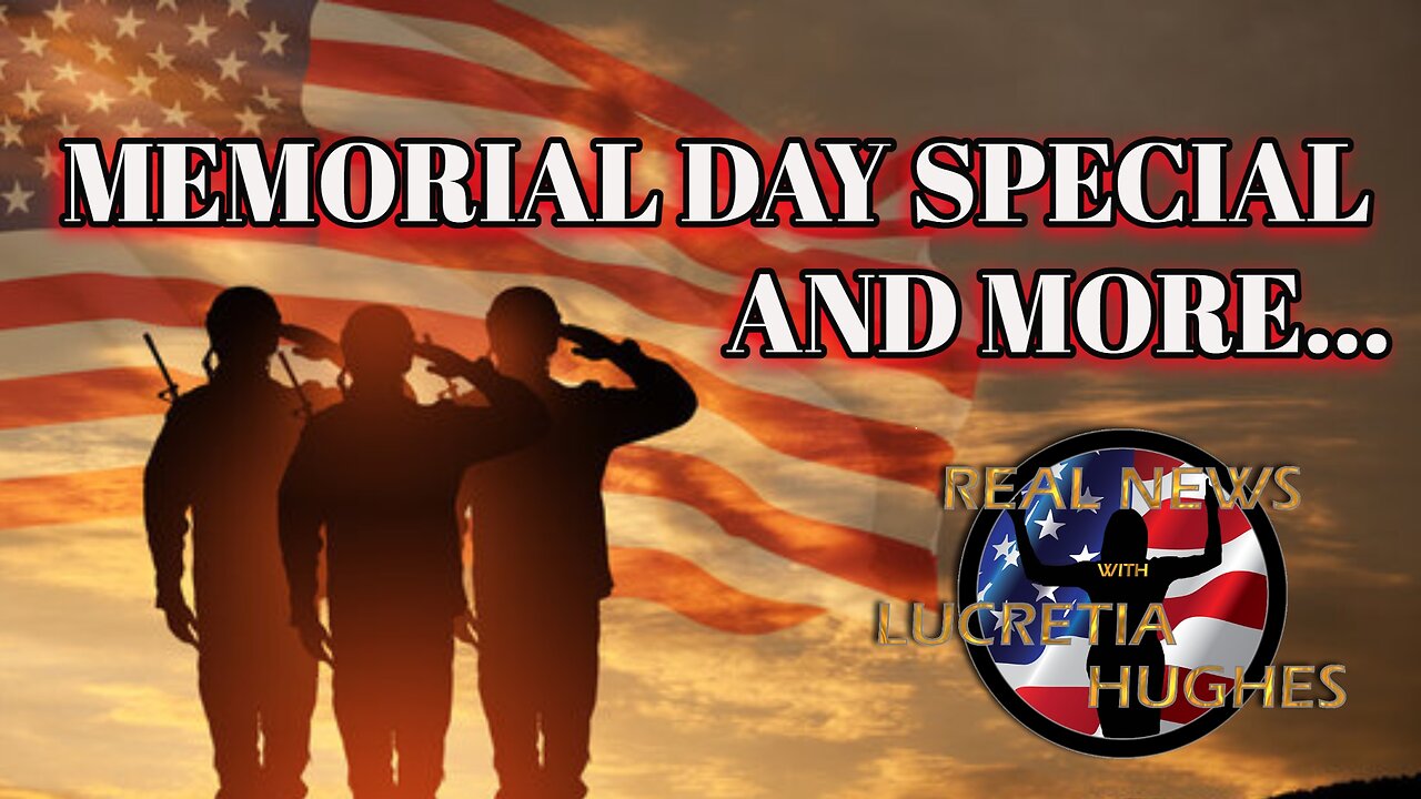 Real News with Lucretia Hughes - Memorial Day Special And More...