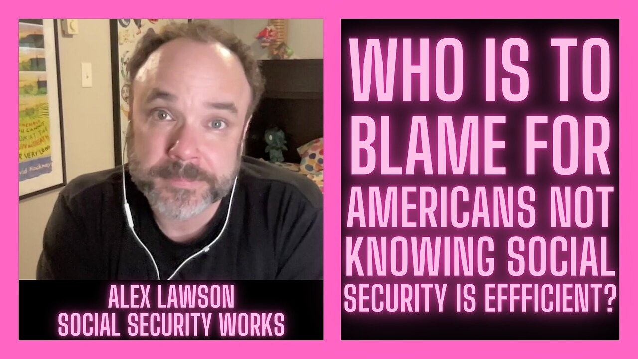 Who Is To Blame For Americans Not Knowing Social Security Is Efficient? w/ Alex Lawson