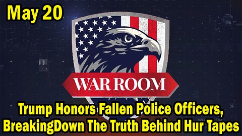 Bannons War Room Update Today May 20: Trump Honors Fallen Police Officers, Breaking Down The Truth Behind Hur Tapes