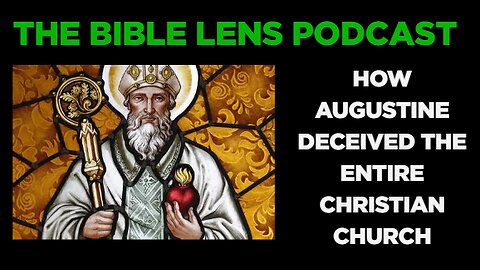 The Bible Lens Podcast #115: How Augustine Deceived The Entire Christian Church