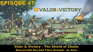 Valor & Victory - EPISODE 47 - The Shield of Cholm - Successful Second Time Around -as Axis - Part 1