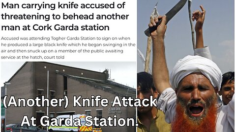 Knife Attack On Garda Station In Cork, Ireland. Perp Threatens To Behead Member Of Public.