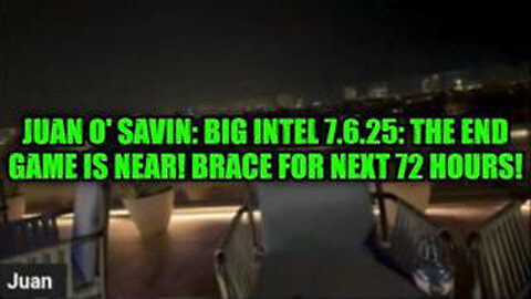 JUAN O' SAVIN: BIG INTEL 7.6.25: THE END GAME IS NEAR! BRACE FOR NEXT 72 HOURS!
