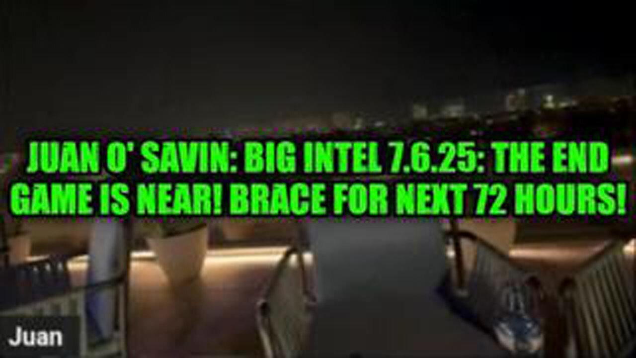 JUAN O' SAVIN: BIG INTEL 7.6.25: THE END GAME IS NEAR! BRACE FOR NEXT 72 HOURS!