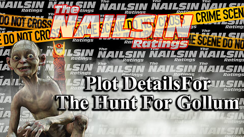 The Nailsin Ratings: Plot Details For The Hunt For Gollum?!