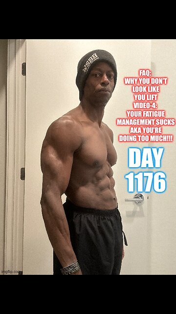 FAQ: Why You Don’t Look Like You Lift Video-4: Your Fatigue Management Sucks (Day 1176)
