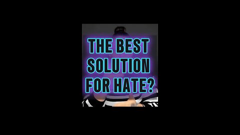 The Best Solution For Hate? 🥺