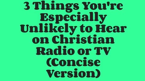 3 Things You're Especially Unlikely to Hear on Christian Radio or TV (Concise Version)