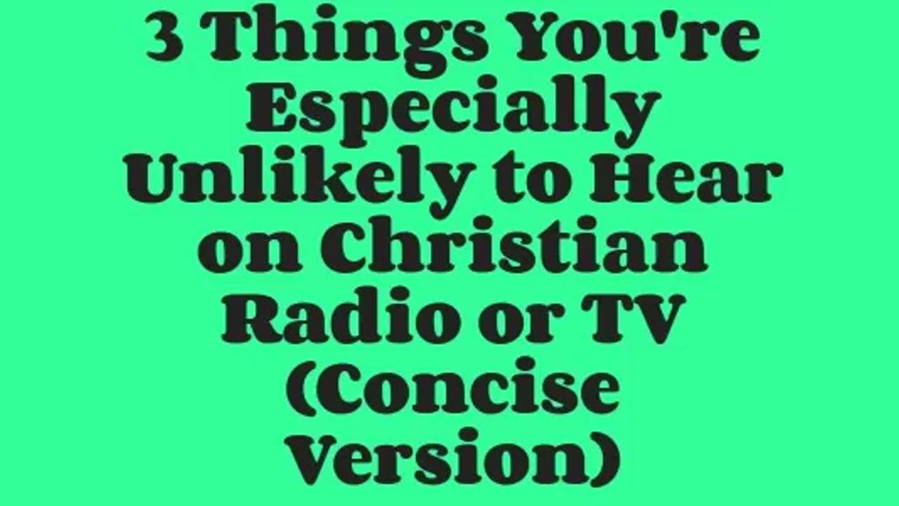 3 Things You're Especially Unlikely to Hear on Christian Radio or TV (Concise Version)
