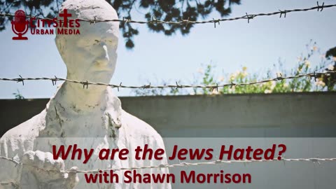 Why are the Jews Hated? with Shawn Morrison