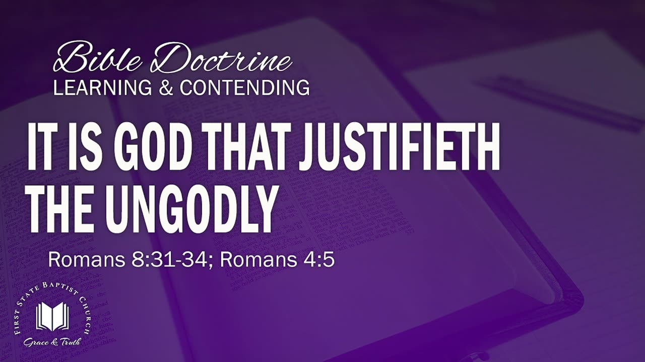 7 - It Is God That Justifieth The Ungodly: Romans 8:31-34; Romans 4:5