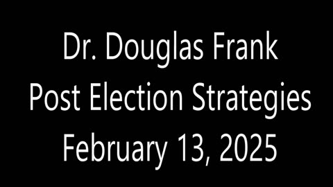 Dr. Frank Feb. 13, 2025 Post Election Strategies