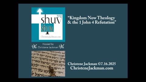 SHUV SHOW “Kingdom Now Theology and the 1 John 4 Refutation” Christene Jackman