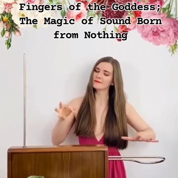 Fingers of the Goddess; The Magic of Sound Born from Nothing