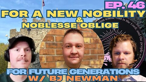 For A New Nobility - For Future Generations ep. 46 w/ BJ Newman