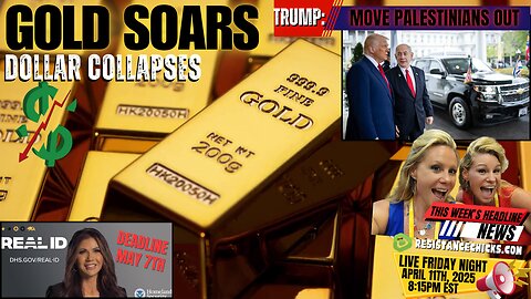 Gold Soars, Dollar Collapses | Real ID by May 7th | Trump - Move Palestinians Out 4/11/25