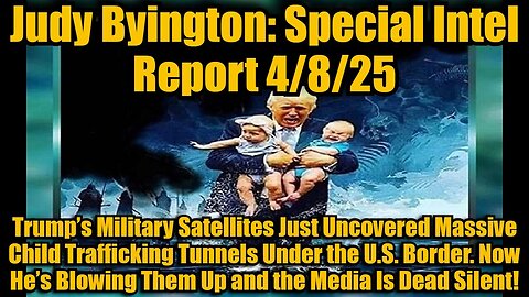 Judy Byington 4/8/25: Trump’s Military Satellites Just Uncovered Massive Child Trafficking Tunnels !
