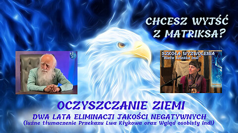 Chcesz Wyjść z matriksa? OCZYSZCZANIE ZIEMI, DWA LATA ELIMINACJI (Przekaz Lwa Kłykowa oraz Indi)