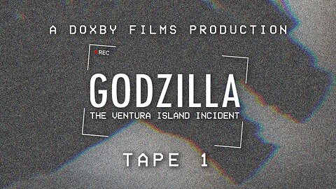 TAPE 1 - GODZILLA: THE VENTURA ISLAND INCIDENT (ANALOG HORROR) A DOXBY FILMS PRODUCTION