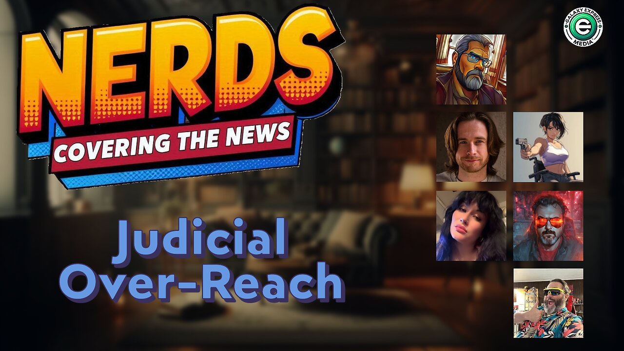 Nerds Covering the News Show EP. 5 | Judicial Over-Reach and Writing Law from the Bench