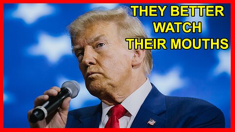 THEY NEED TO BE BECAREFUL WITH THEIR MOUTHS