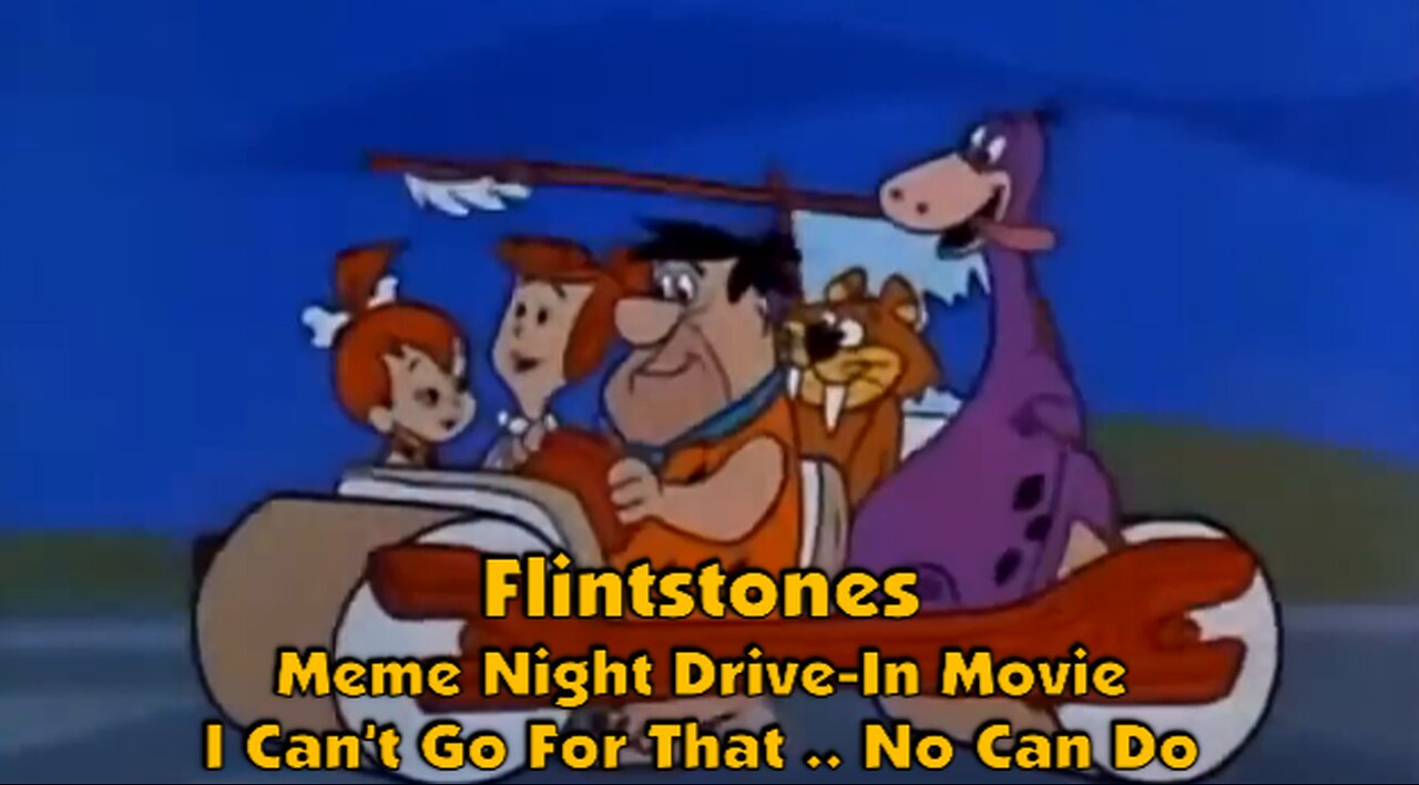 Flintstones Meme Night Drive-In Movie.. I Cant Go for That..