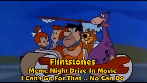 Flintstones Meme Night Drive-In Movie.. I Cant Go for That..