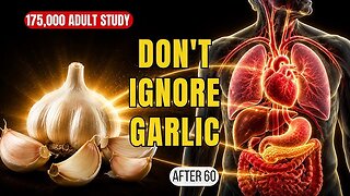What Garlic Does to Your Body After 60 — New Study of 175,000 Adults (Video)