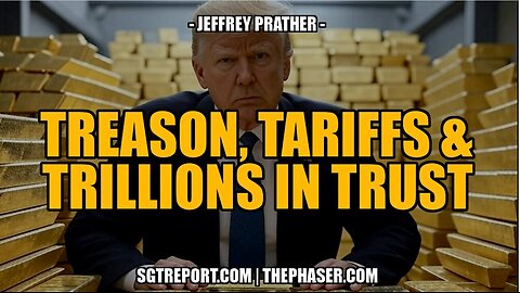 TREASON, TARIFFS & THE $150 TRILLION TRUST -- Jeffrey Prather SGT Report