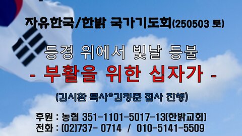 250503(토) 등경 위에서 빛날 등불 -부활을 위한 십자가 (막4:21~23장) [자유한국/한밝 국가기도회 ] 대표 김시환 목사*김정준 집사