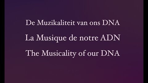 The Musicality of our DNA- La musique de notre ADN - de muzikaliteit van ons DNA