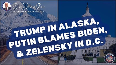 Trump In Alaska, Putin Blames Biden, & Zelensky In D.C. | Eric Deters Show