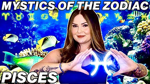 Pisces: The Mystics of The Zodiac