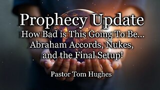 Prophecy Update: How Bad is This Going To Be…Abraham Accords, Nukes, and the Final Setup!