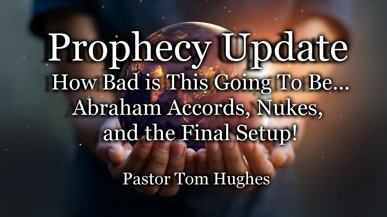 Prophecy Update: How Bad is This Going To Be…Abraham Accords, Nukes, and the Final Setup!