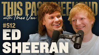 Ed Sheeran Opens Up | This Past Weekend w/ Theo Von #512 (Full Podcast)